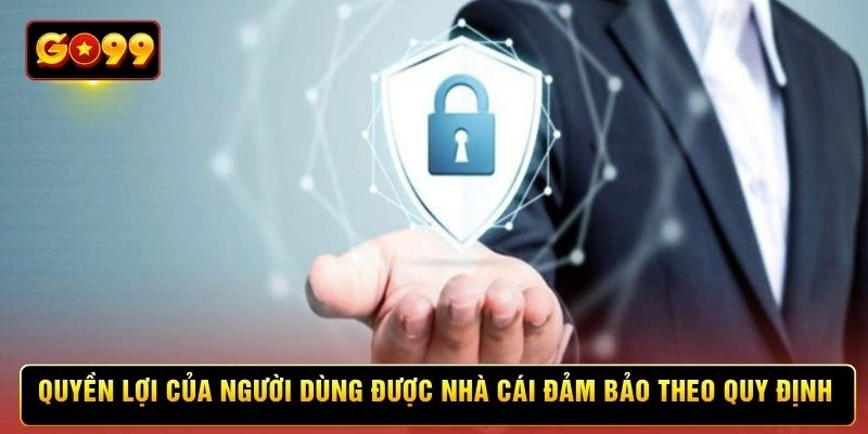 Quyền lợi của người dùng được nhà cái đảm bảo theo quy định