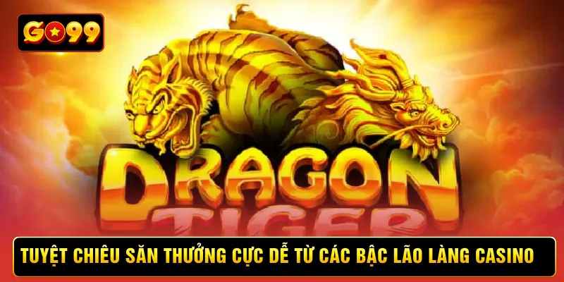 Tuyệt chiêu săn thưởng cực dễ từ các bậc lão làng casino