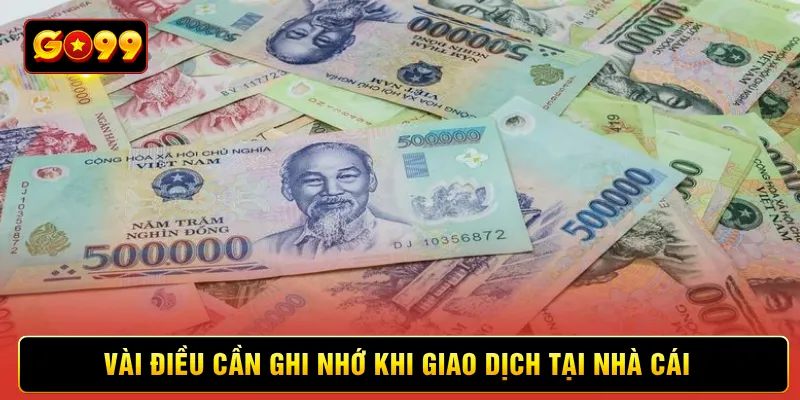 Vài điều cần ghi nhớ khi giao dịch tại nhà cái